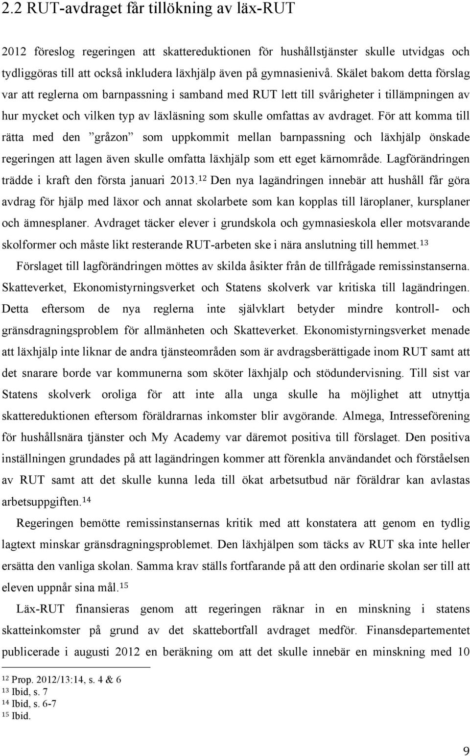 För att komma till rätta med den gråzon som uppkommit mellan barnpassning och läxhjälp önskade regeringen att lagen även skulle omfatta läxhjälp som ett eget kärnområde.