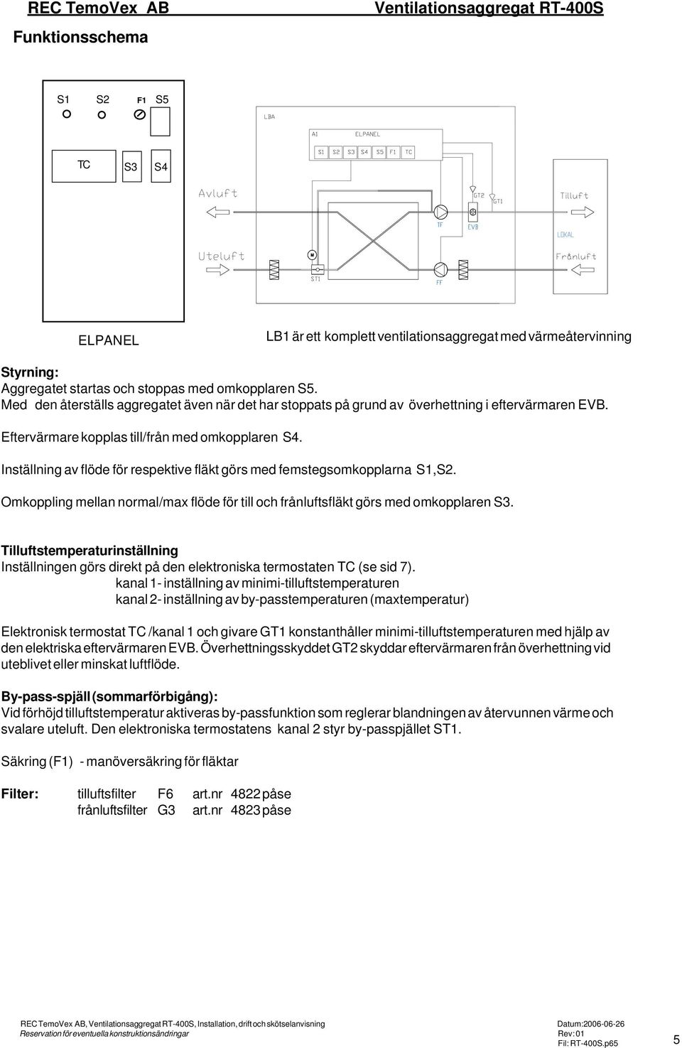 Inställning av flöde för respektive fläkt görs med femstegsomkopplarna S,S2. Omkoppling mellan normal/max flöde för till och frånluftsfläkt görs med omkopplaren S3.