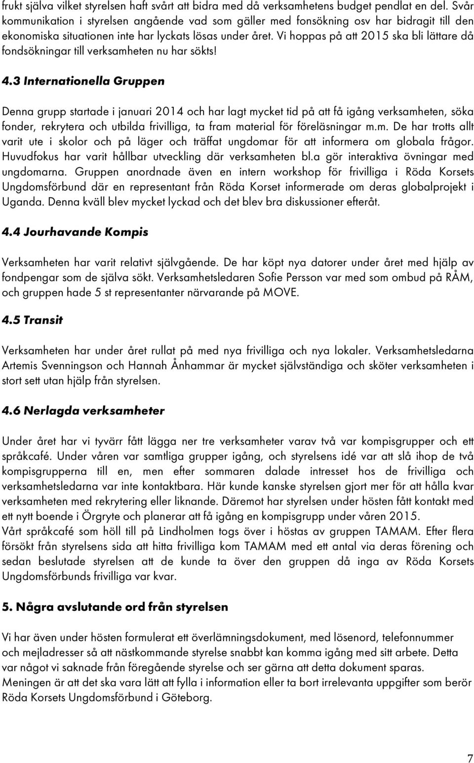 Vi hoppas på att 2015 ska bli lättare då fondsökningar till verksamheten nu har sökts! 4.