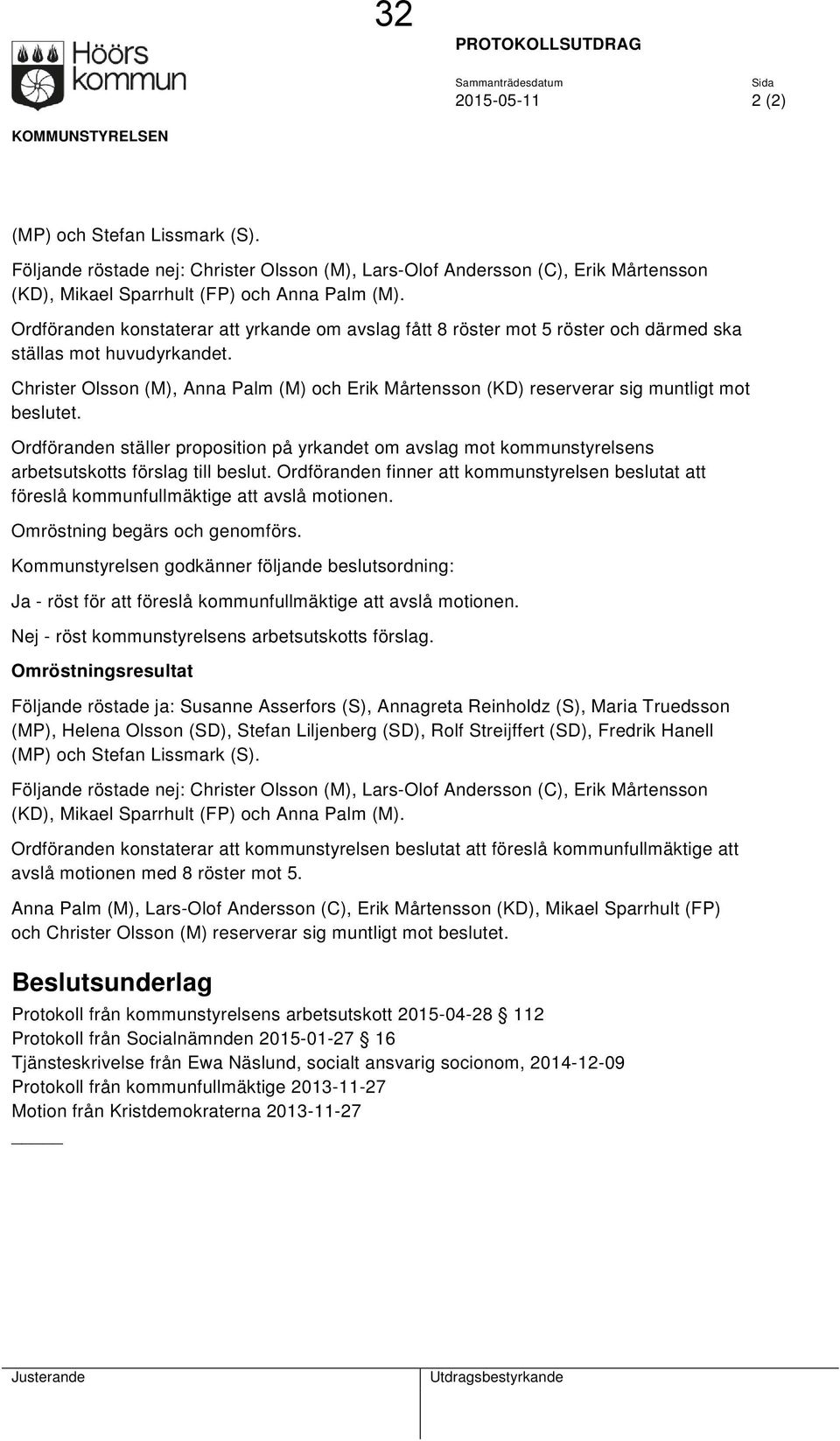 Ordföranden konstaterar att yrkande om avslag fått 8 röster mot 5 röster och därmed ska ställas mot huvudyrkandet.