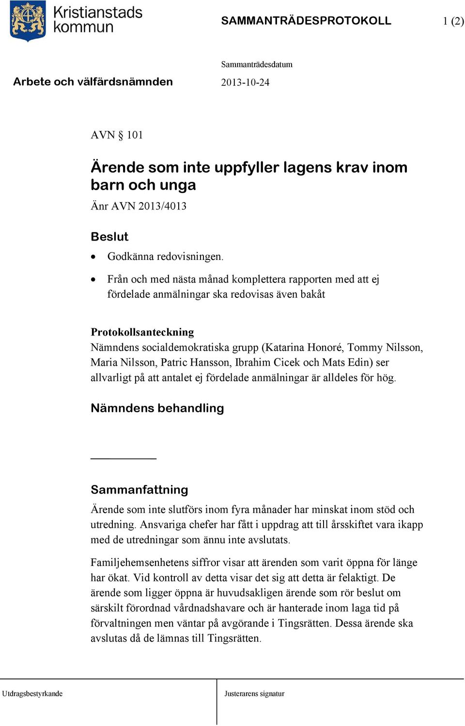 Nilsson, Patric Hansson, Ibrahim Cicek och Mats Edin) ser allvarligt på att antalet ej fördelade anmälningar är alldeles för hög.