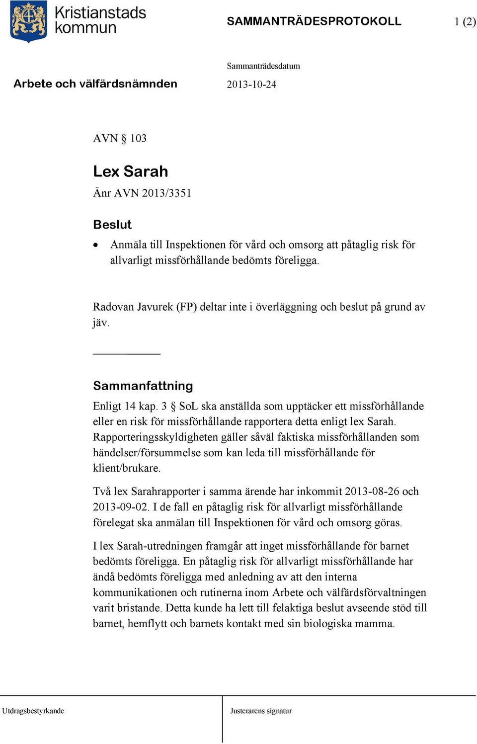 3 SoL ska anställda som upptäcker ett missförhållande eller en risk för missförhållande rapportera detta enligt lex Sarah.