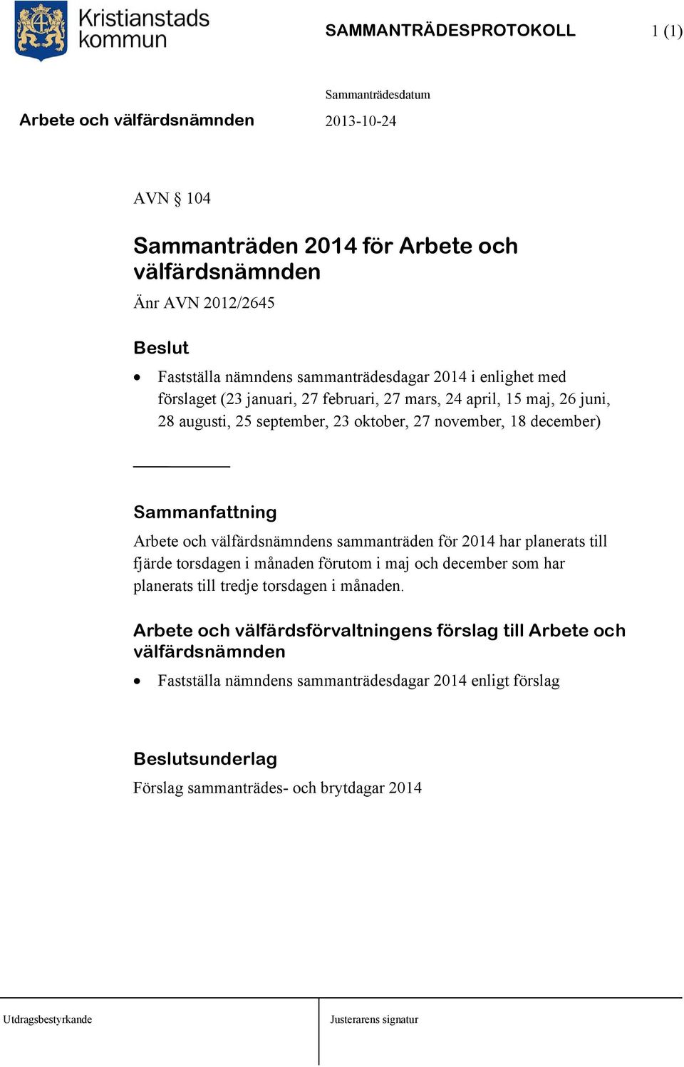 välfärdsnämndens sammanträden för 2014 har planerats till fjärde torsdagen i månaden förutom i maj och december som har planerats till tredje torsdagen i månaden.