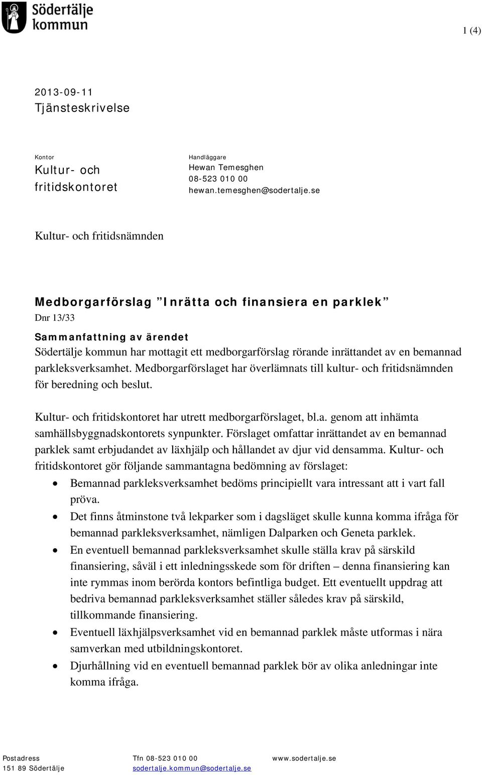 bemannad parkleksverksamhet. Medborgarförslaget har överlämnats till kultur- och fritidsnämnden för beredning och beslut. Kultur- och fritidskontoret har utrett medborgarförslaget, bl.a. genom att inhämta samhällsbyggnadskontorets synpunkter.