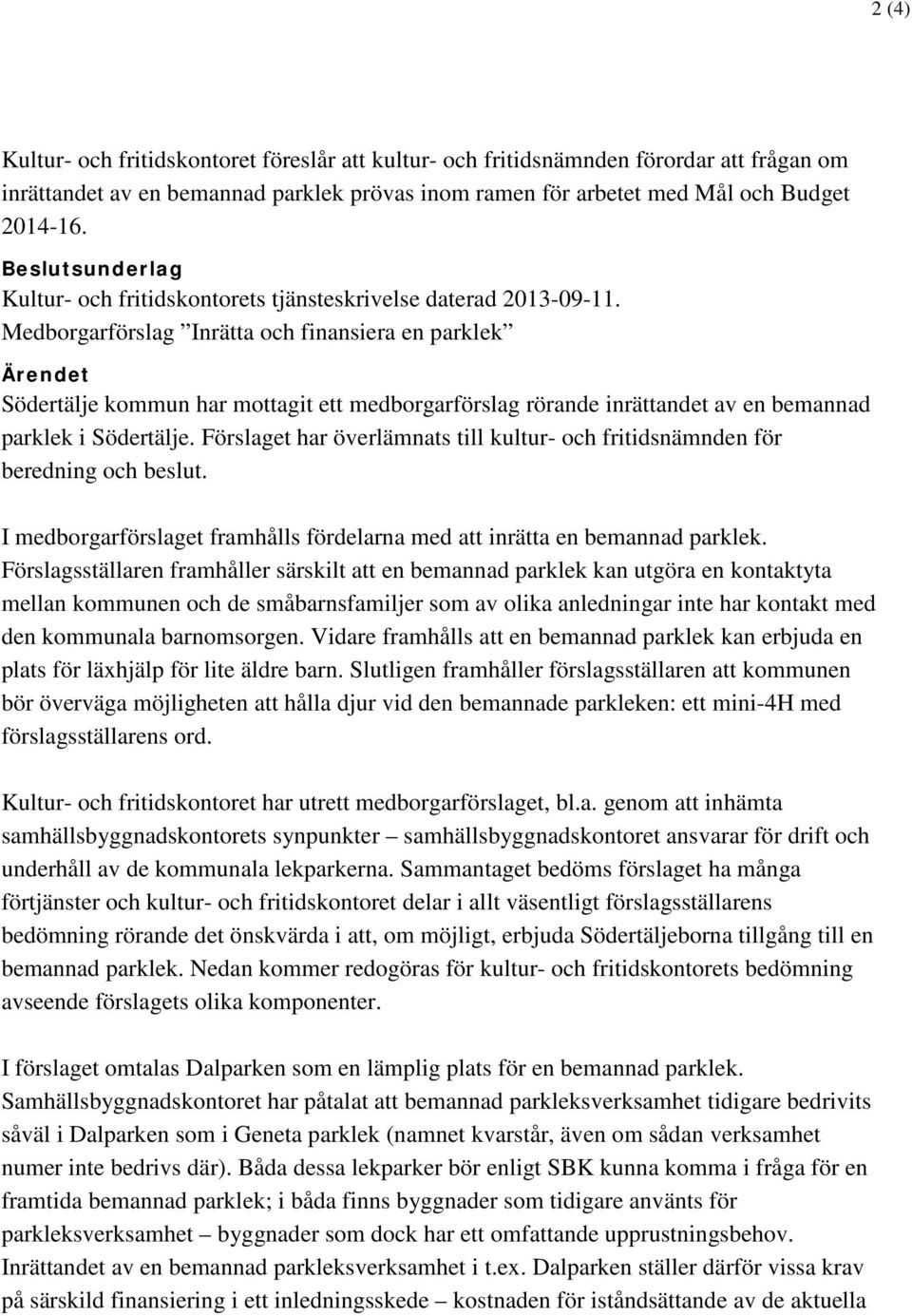 Medborgarförslag Inrätta och finansiera en parklek Ärendet Södertälje kommun har mottagit ett medborgarförslag rörande inrättandet av en bemannad parklek i Södertälje.