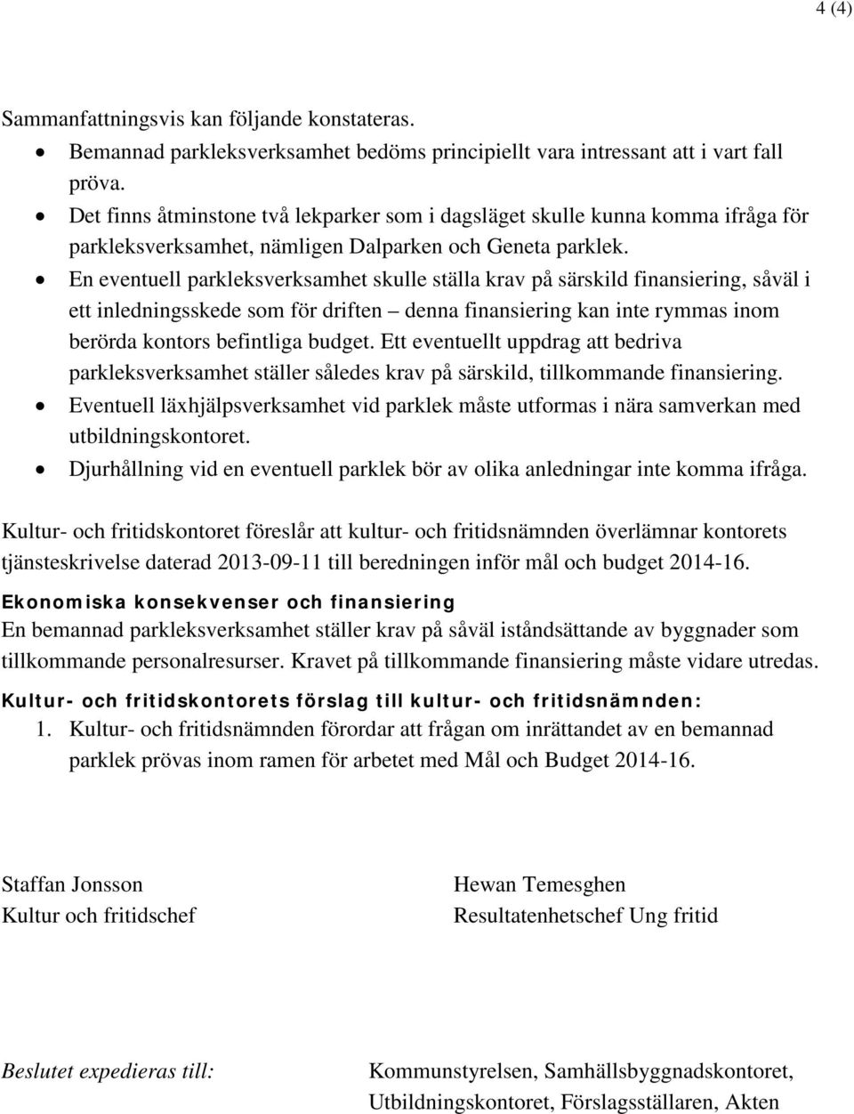 En eventuell parkleksverksamhet skulle ställa krav på särskild finansiering, såväl i ett inledningsskede som för driften denna finansiering kan inte rymmas inom berörda kontors befintliga budget.