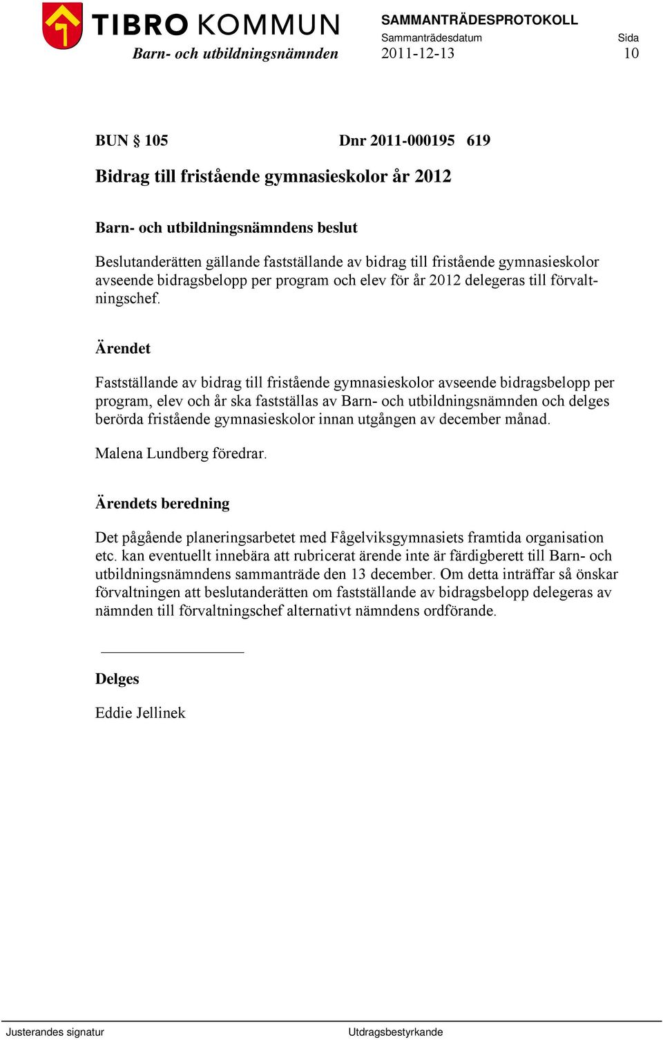 Fastställande av bidrag till fristående gymnasieskolor avseende bidragsbelopp per program, elev och år ska fastställas av Barn- och utbildningsnämnden och delges berörda fristående gymnasieskolor