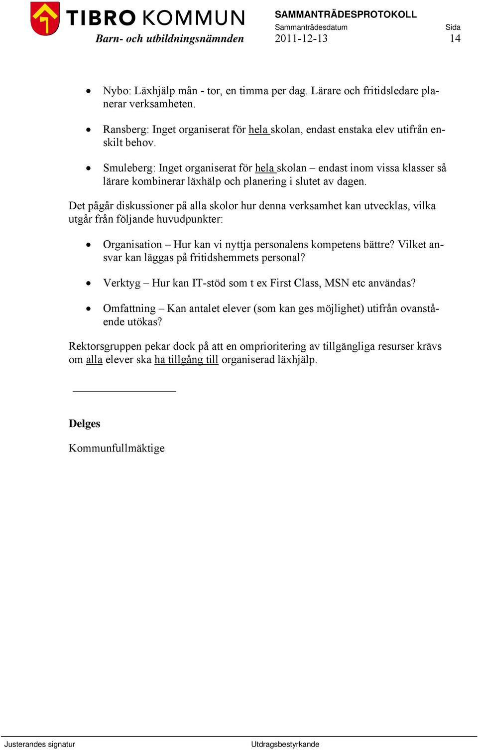 Smuleberg: Inget organiserat för hela skolan endast inom vissa klasser så lärare kombinerar läxhälp och planering i slutet av dagen.