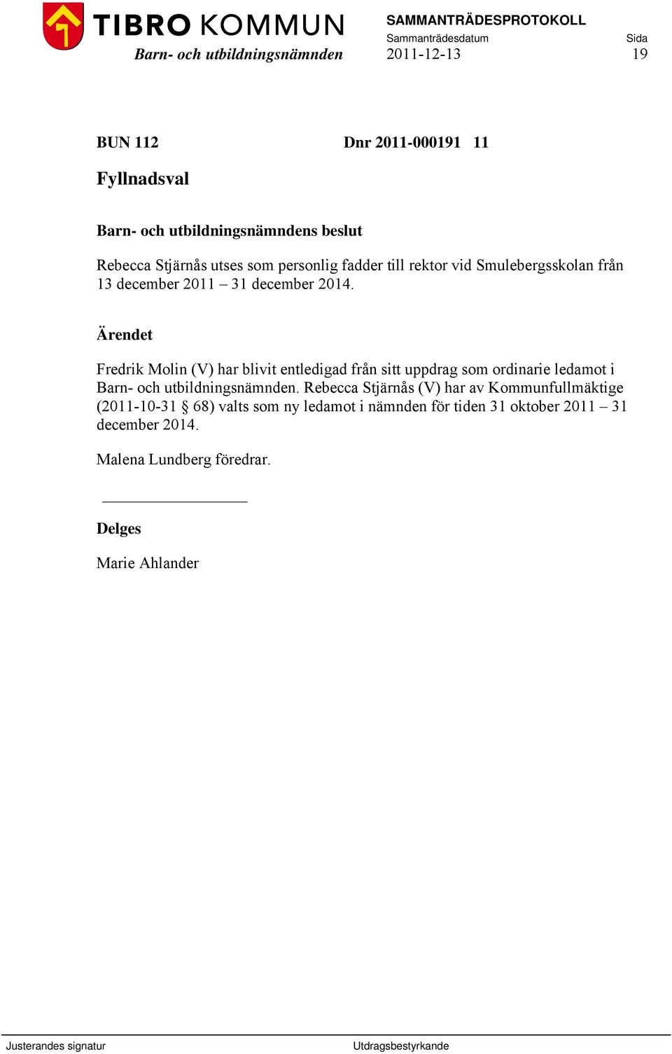 Fredrik Molin (V) har blivit entledigad från sitt uppdrag som ordinarie ledamot i Barn- och utbildningsnämnden.