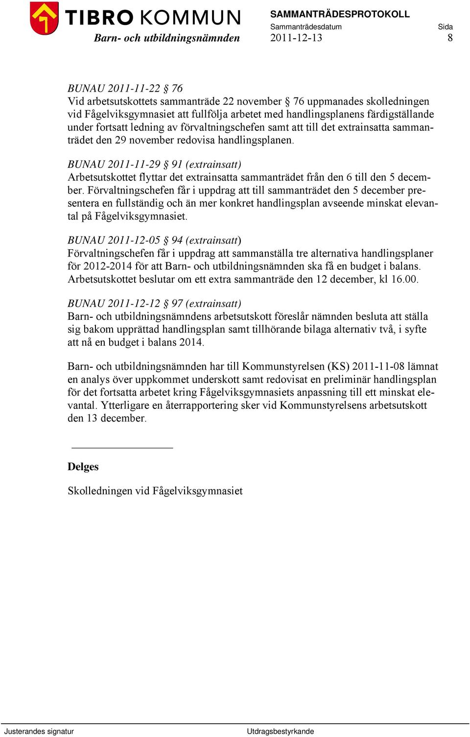 BUNAU 2011-11-29 91 (extrainsatt) Arbetsutskottet flyttar det extrainsatta sammanträdet från den 6 till den 5 december.