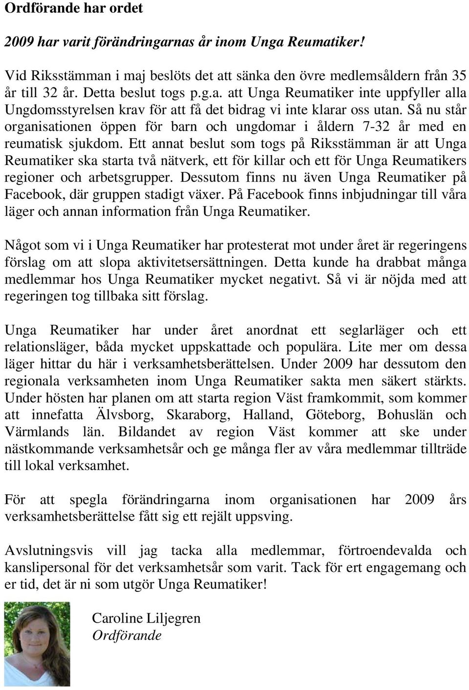 Ett annat beslut sm tgs på Riksstämman är att Unga Reumatiker ska starta två nätverk, ett för killar ch ett för Unga Reumatikers reginer ch arbetsgrupper.