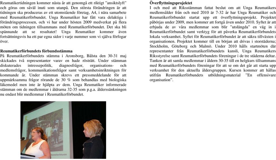 Unga Reumatiker har fått vara delaktiga i förändringsprcessen, ch vi har under hösten 2009 medverkat på flera möten m tidningen tillsammans med Reumatikerförbundet.