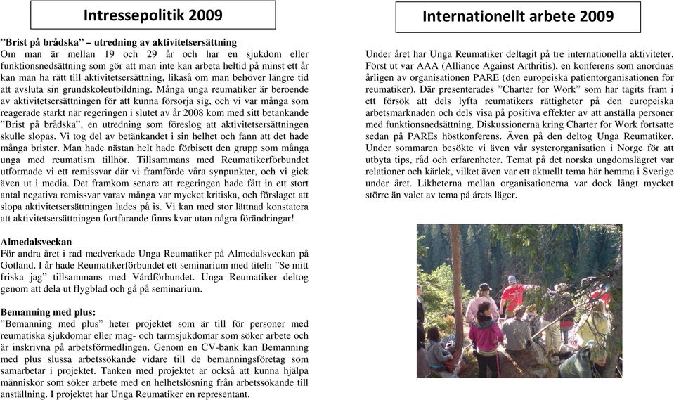 Många unga reumatiker är berende av aktivitetsersättningen för att kunna försörja sig, ch vi var många sm reagerade starkt när regeringen i slutet av år 2008 km med sitt betänkande Brist på brådska,