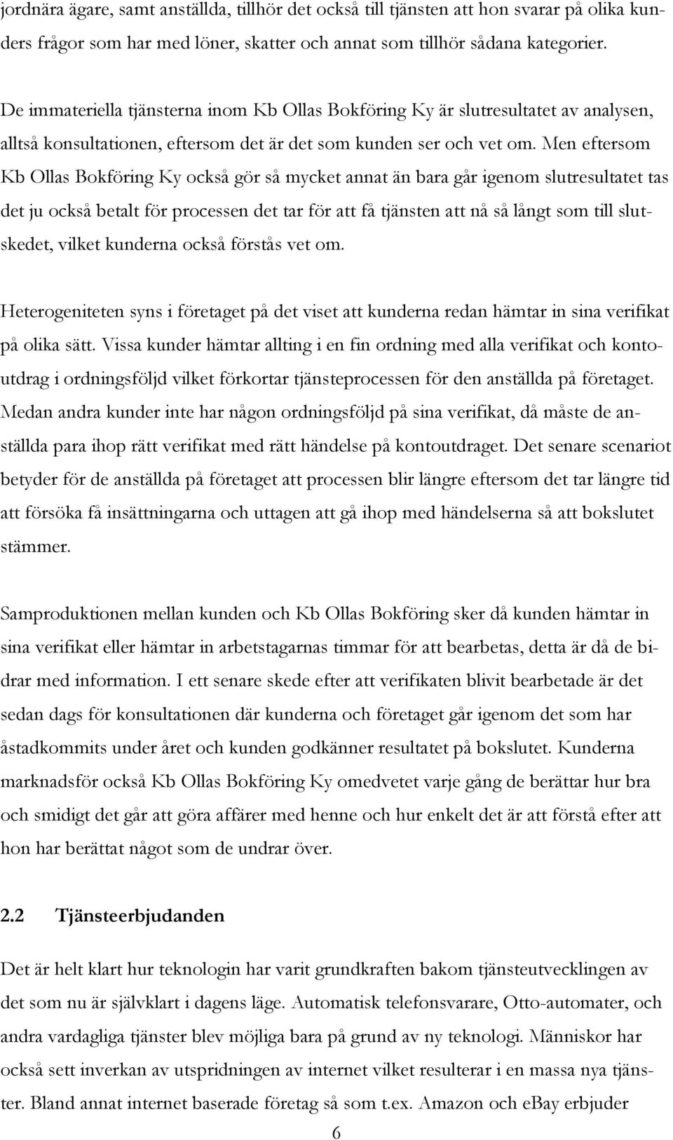 Men eftersom Kb Ollas Bokföring Ky också gör så mycket annat än bara går igenom slutresultatet tas det ju också betalt för processen det tar för att få tjänsten att nå så långt som till slutskedet,