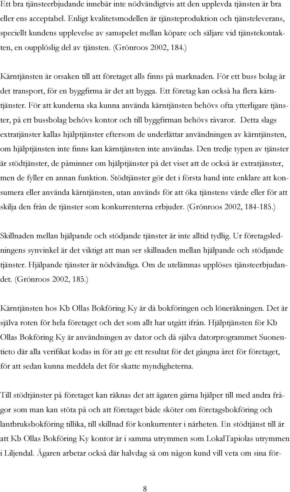 (Grönroos 2002, 184.) Kärntjänsten är orsaken till att företaget alls finns på marknaden. För ett buss bolag är det transport, för en byggfirma är det att bygga.