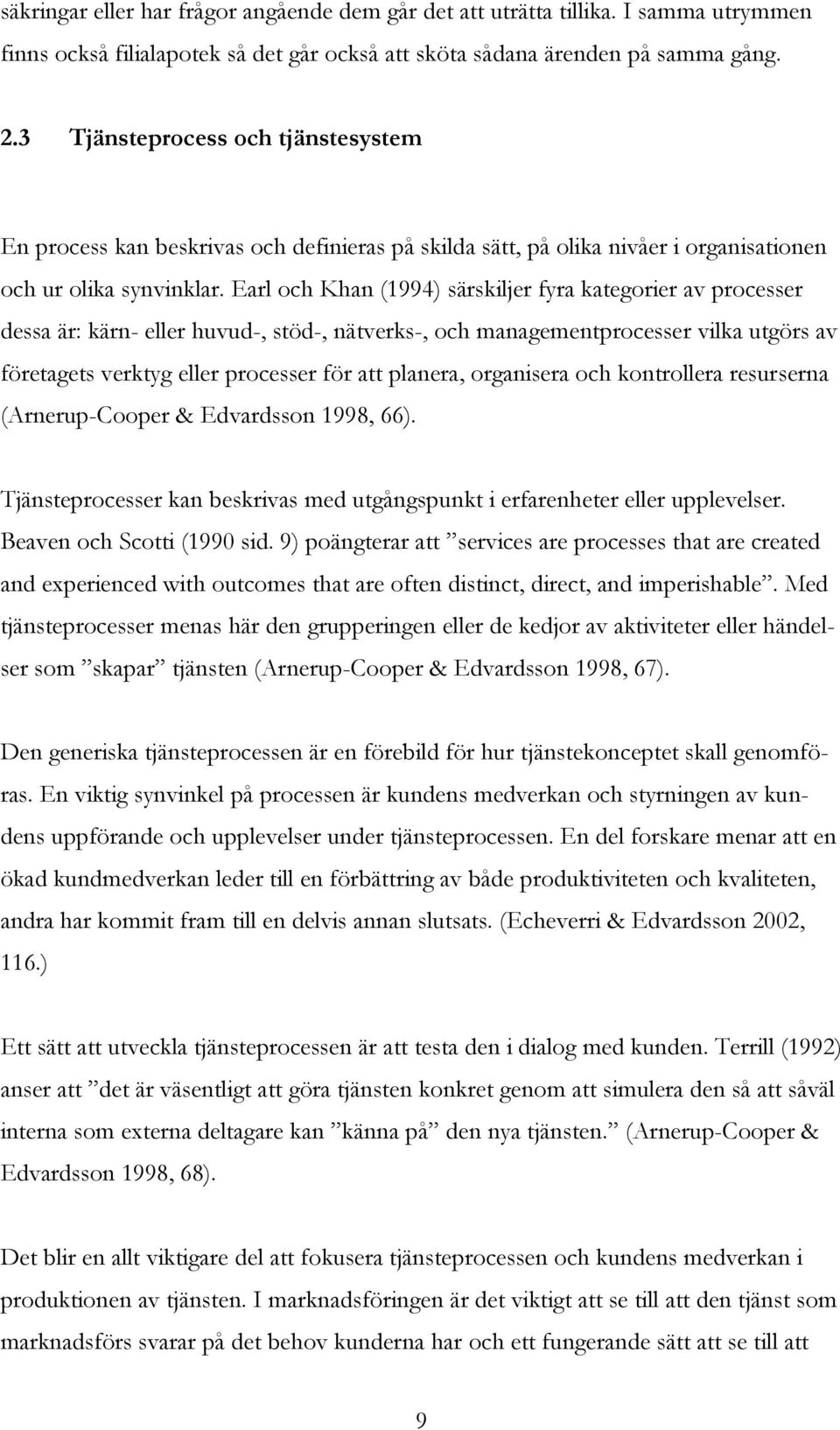 Earl och Khan (1994) särskiljer fyra kategorier av processer dessa är: kärn- eller huvud-, stöd-, nätverks-, och managementprocesser vilka utgörs av företagets verktyg eller processer för att