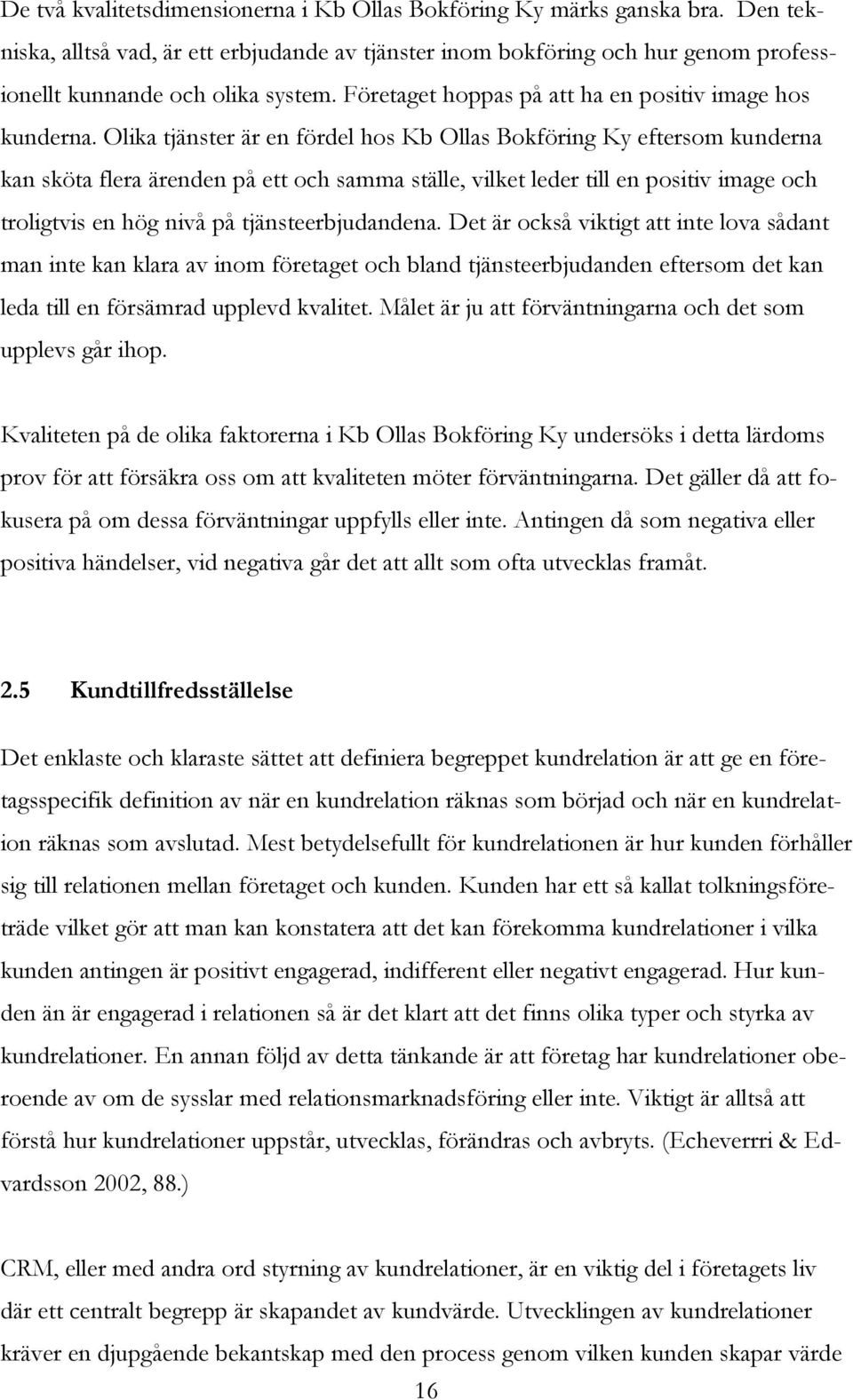 Olika tjänster är en fördel hos Kb Ollas Bokföring Ky eftersom kunderna kan sköta flera ärenden på ett och samma ställe, vilket leder till en positiv image och troligtvis en hög nivå på