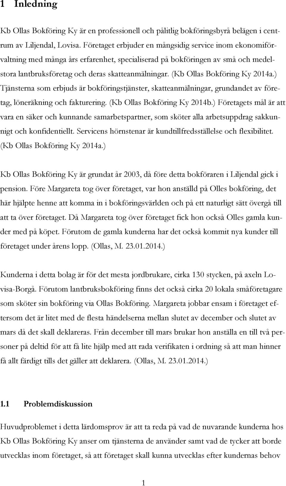 (Kb Ollas Bokföring Ky 2014a.) Tjänsterna som erbjuds är bokföringstjänster, skatteanmälningar, grundandet av företag, löneräkning och fakturering. (Kb Ollas Bokföring Ky 2014b.