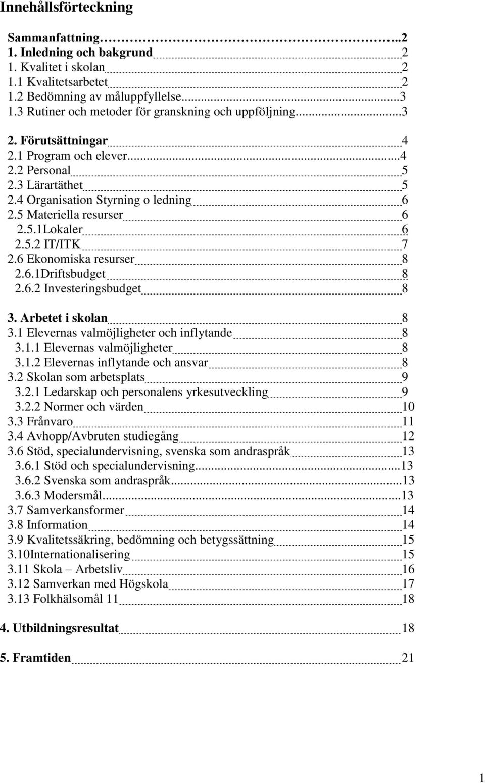 5 Materiella resurser 6 2.5.1Lokaler 6 2.5.2 IT/ITK 7 2.6 Ekonomiska resurser 8 2.6.1Driftsbudget 8 2.6.2 Investeringsbudget 8 3. Arbetet i skolan 8 3.1 Elevernas valmöjligheter och inflytande 8 3.1.1 Elevernas valmöjligheter 8 3.