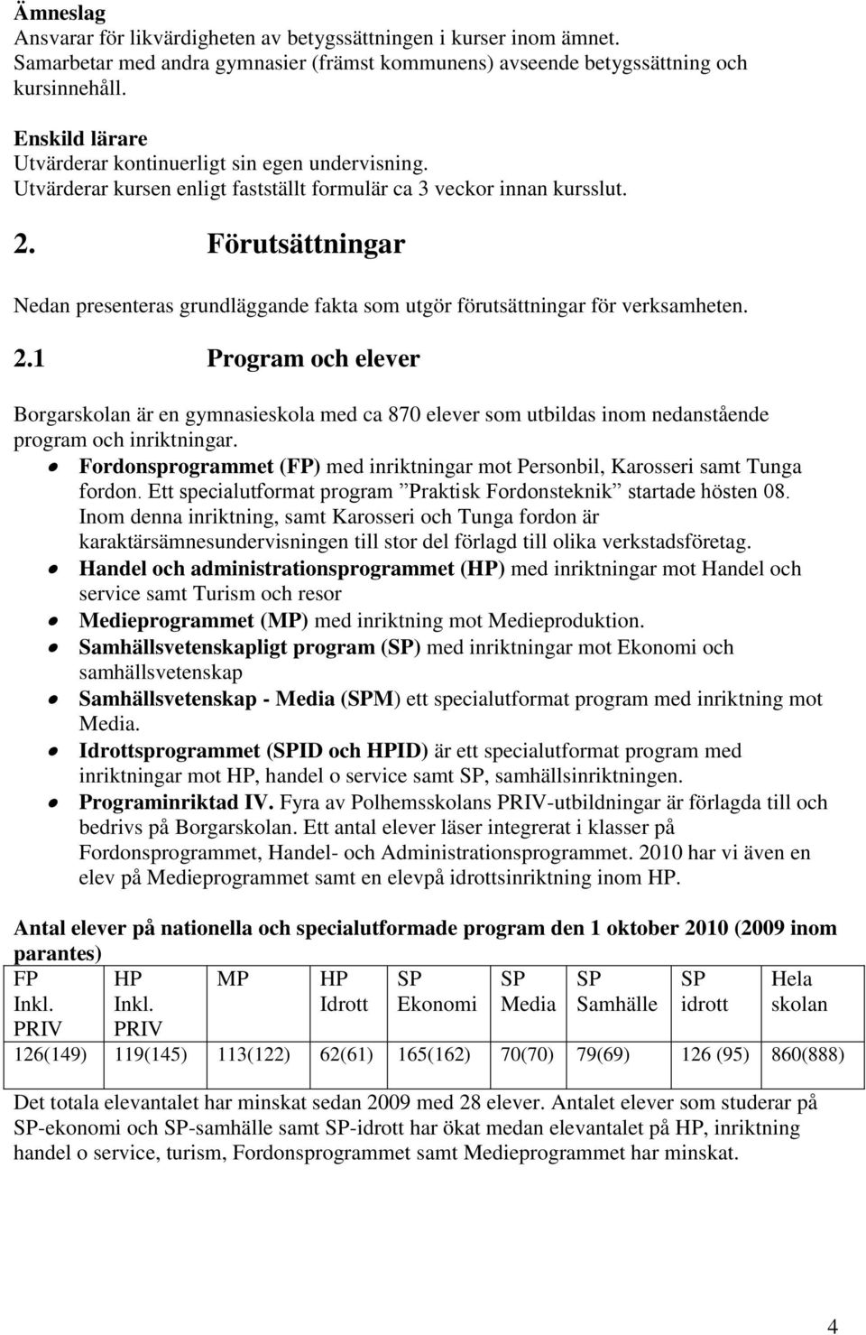 Förutsättningar Nedan presenteras grundläggande fakta som utgör förutsättningar för verksamheten. 2.