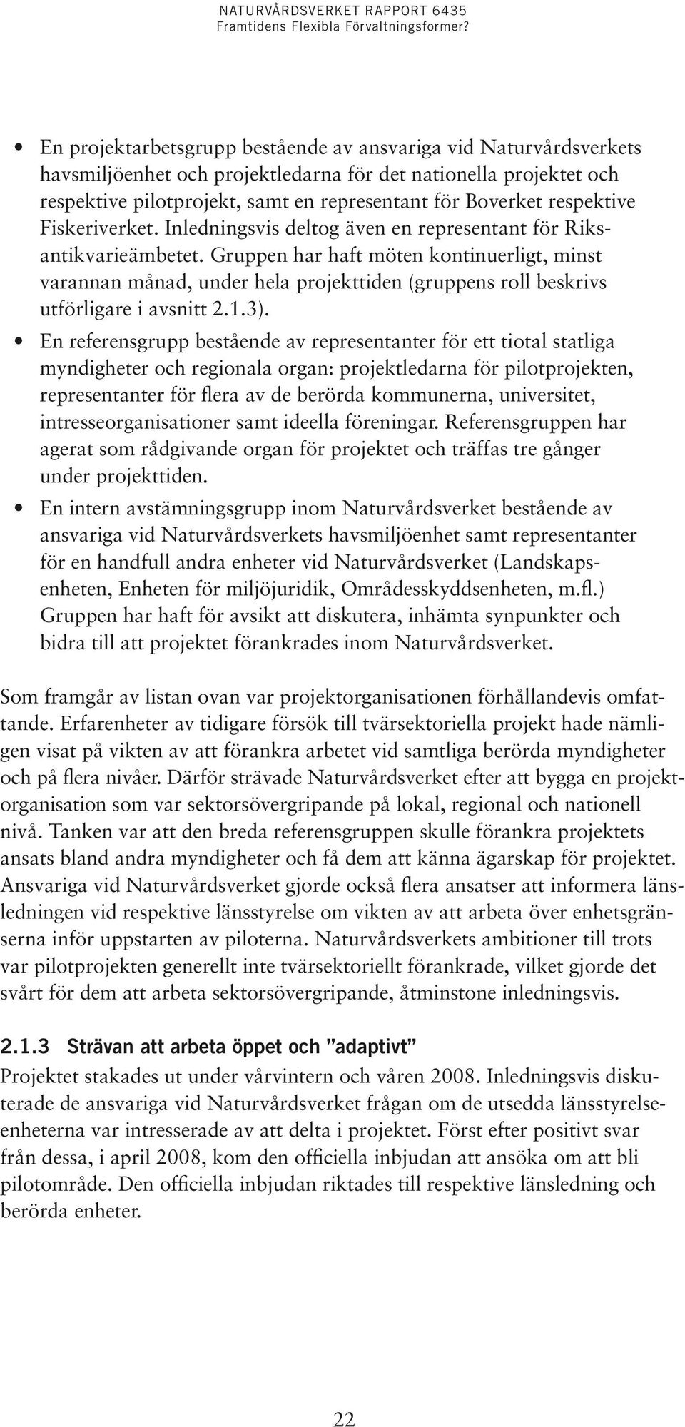 Gruppen har haft möten kontinuerligt, minst varannan månad, under hela projekttiden (gruppens roll beskrivs utförligare i avsnitt 2.1.3).