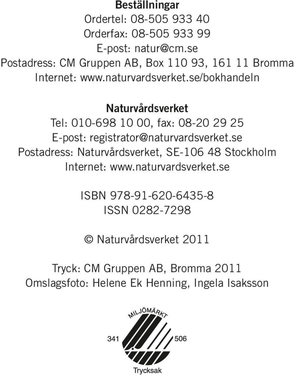 se/bokhandeln Naturvårdsverket Tel: 010-698 10 00, fax: 08-20 29 25 E-post: registrator@naturvardsverket.