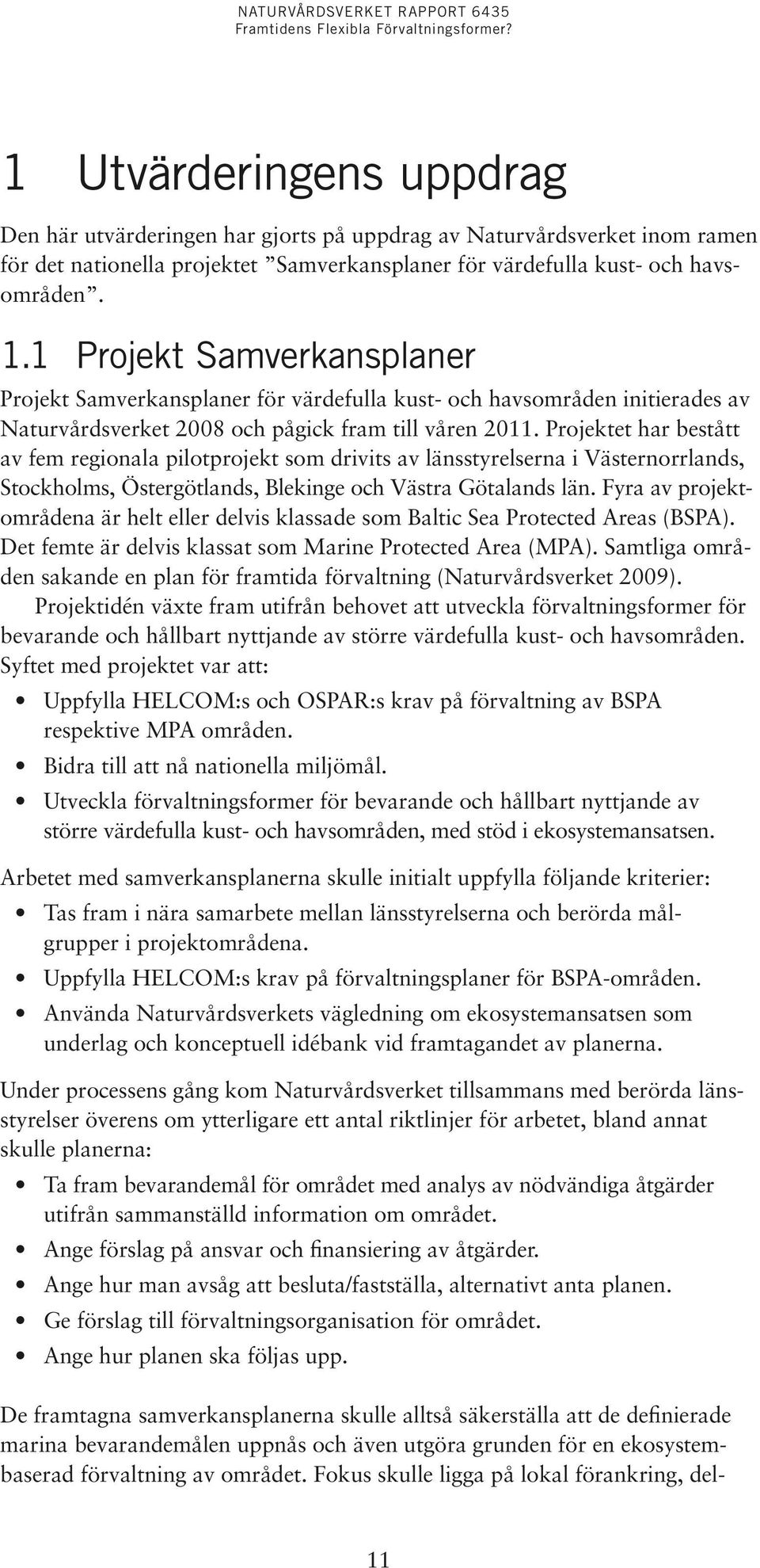 Projektet har bestått av fem regionala pilotprojekt som drivits av länsstyrelserna i Västernorrlands, Stockholms, Östergötlands, Blekinge och Västra Götalands län.