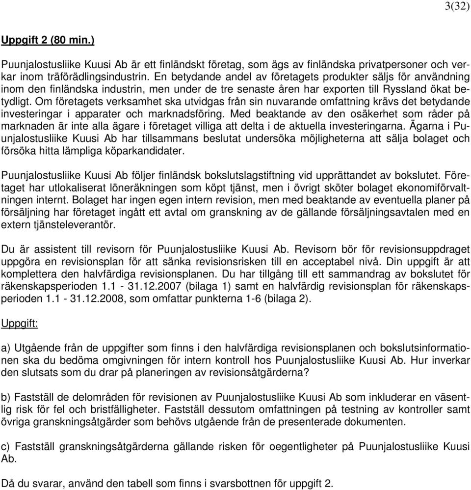 Om företagets verksamhet ska utvidgas från sin nuvarande omfattning krävs det betydande investeringar i apparater och marknadsföring.