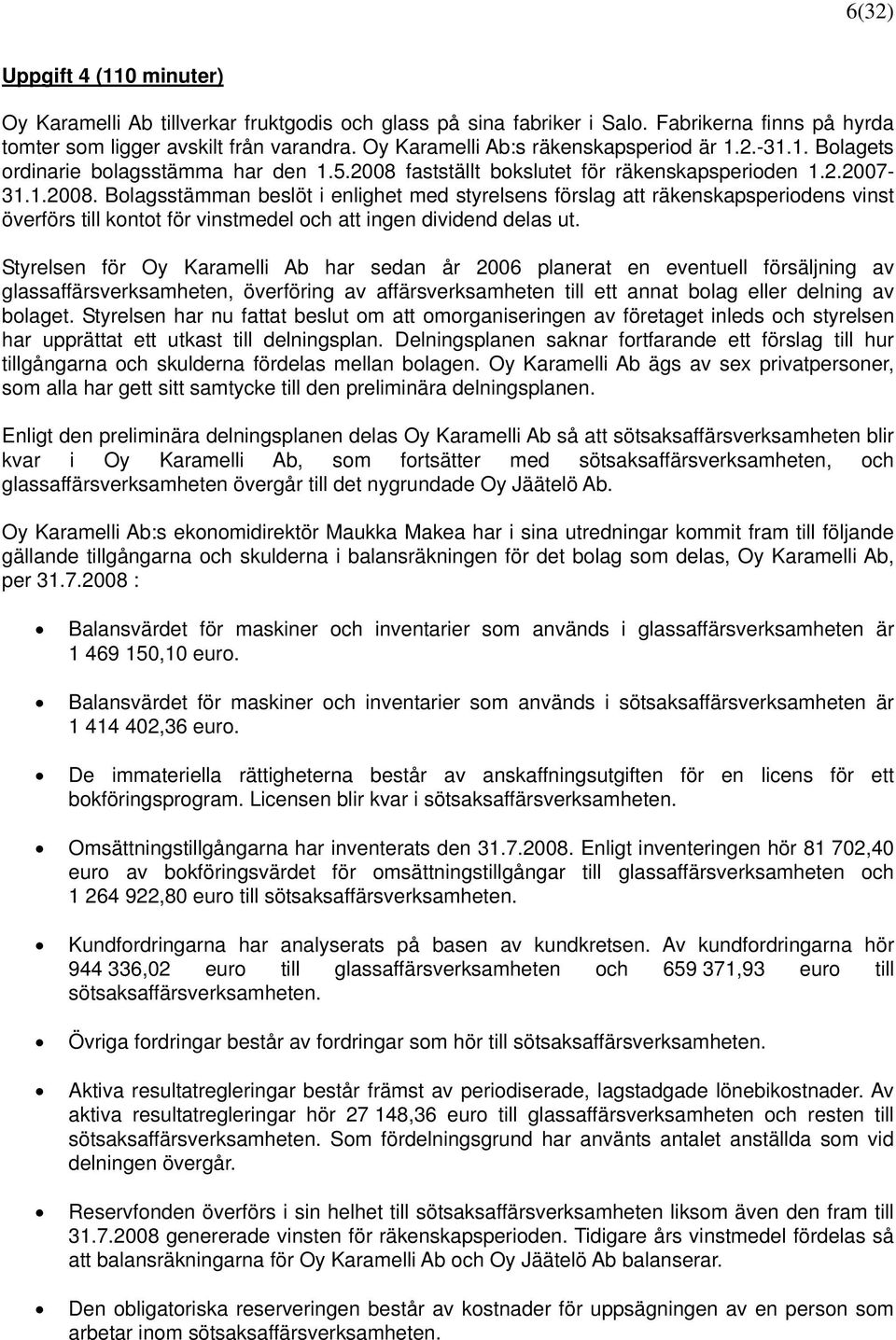 fastställt bokslutet för räkenskapsperioden 1.2.2007-31.1.2008.