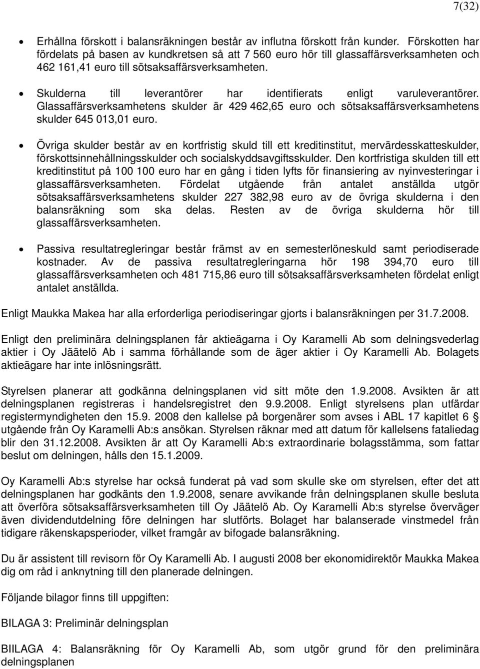 Skulderna till leverantörer har identifierats enligt varuleverantörer. Glassaffärsverksamhetens skulder är 429 462,65 euro och sötsaksaffärsverksamhetens skulder 645 013,01 euro.