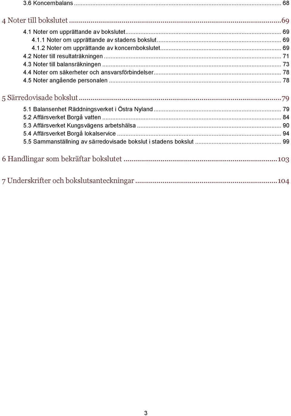 .. 78 5 Särredovisade bokslut... 79 5.1 Balansenhet Räddningsverket i Östra Nyland... 79 5.2 Affärsverket Borgå vatten... 84 5.3 Affärsverket Kungsvägens arbetshälsa... 90 5.