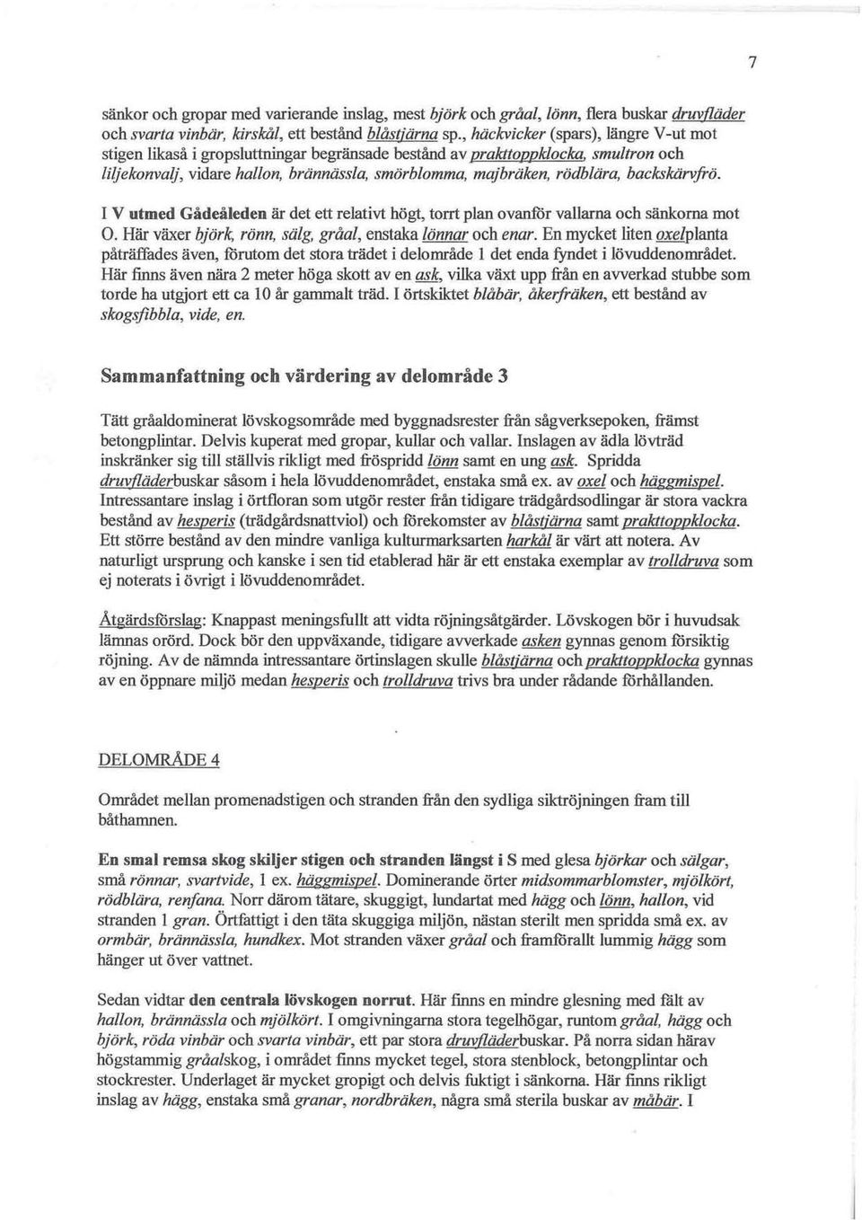 smultron och liljekonvalj, vidare hallon, brännässla, smörblomma, majbräken, rödblära, backskärvfrö. I V utmed Gådeåleden är det ett relativt högt, torrt plan ovanför vallarna och sänkorna mot 0.