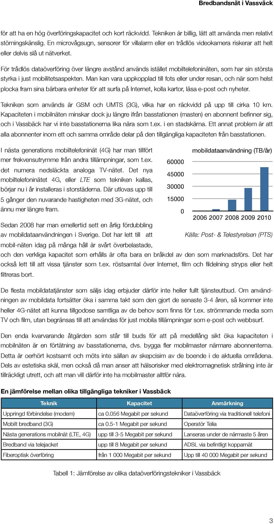 För trådlös dataöverföring över längre avstånd används istället mobiltelefoninäten, som har sin största styrka i just mobilitetsaspekten.