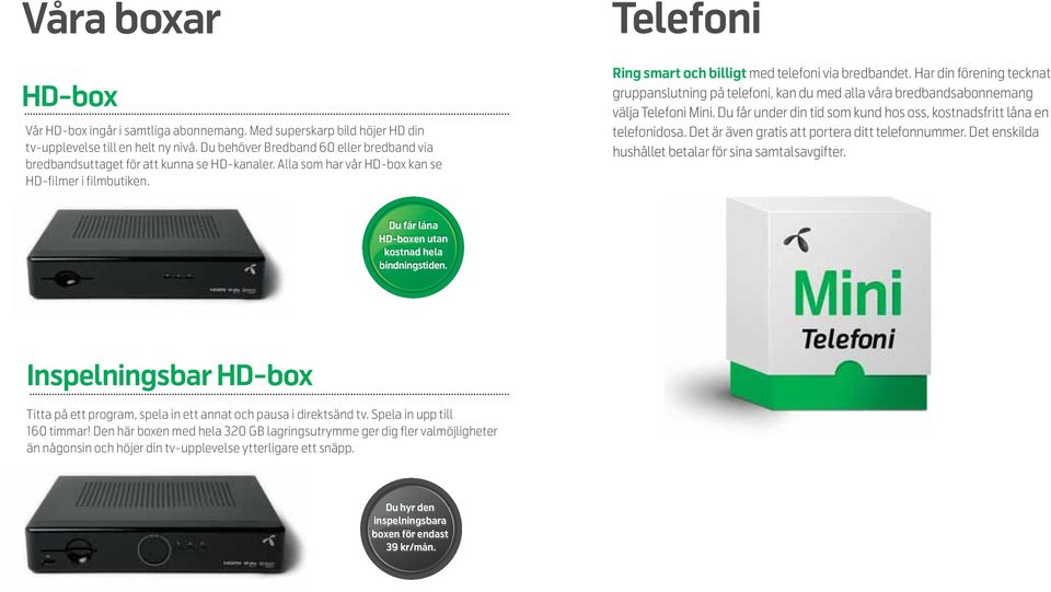 Telefoni Ring smart och billigt med telefoni via bredbandet. Har din förening tecknat gruppanslutning på telefoni, kan du med alla våra bredbandsabonnemang välja Telefoni Mini.