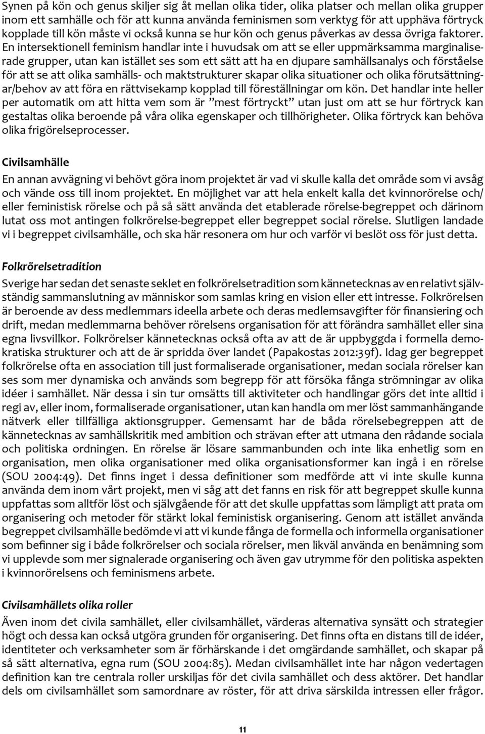 En intersektionell feminism handlar inte i huvudsak om att se eller uppmärksamma marginaliserade grupper, utan kan istället ses som ett sätt att ha en djupare samhällsanalys och förståelse för att se