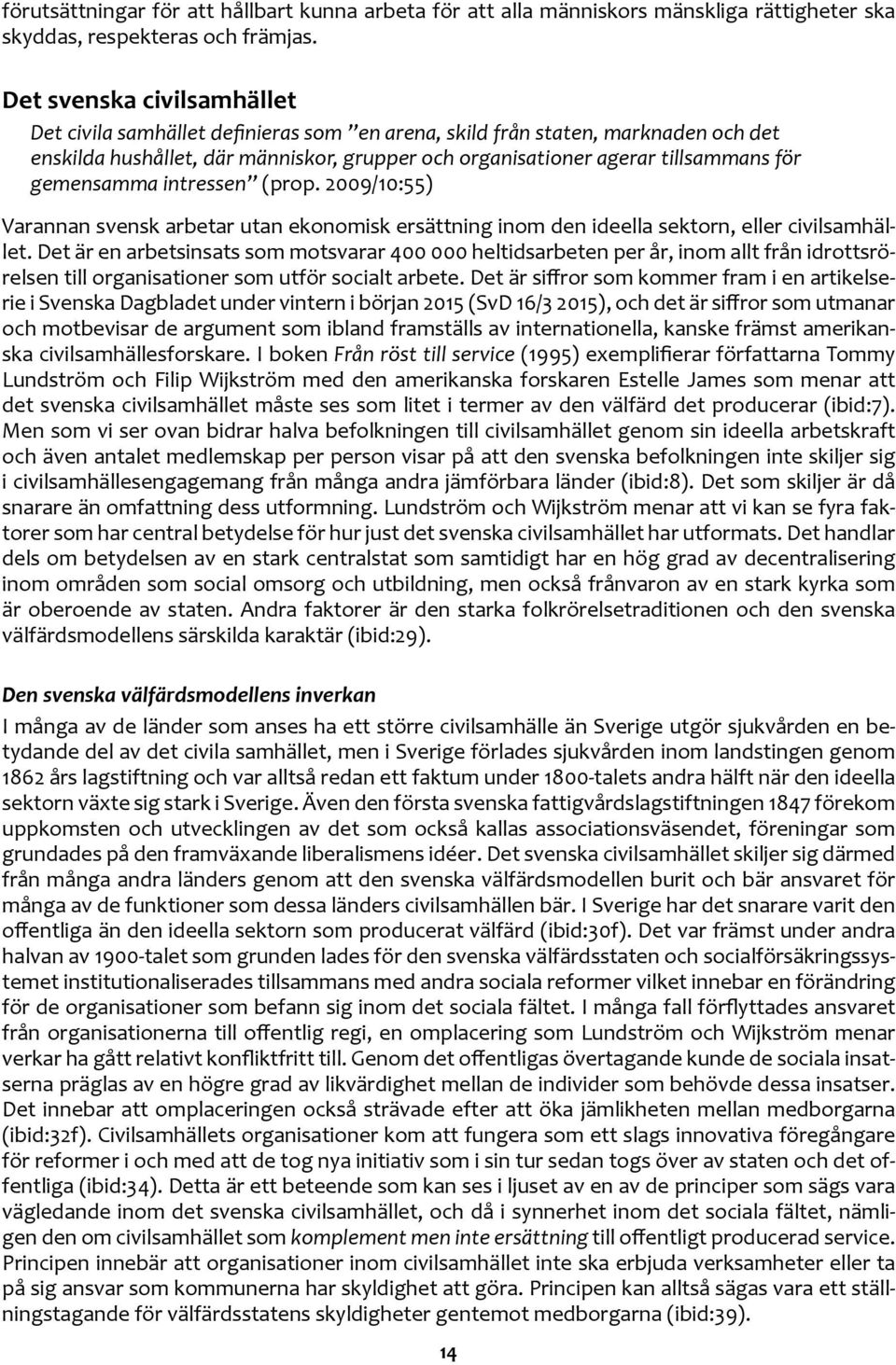 gemensamma intressen (prop. 2009/10:55) Varannan svensk arbetar utan ekonomisk ersättning inom den ideella sektorn, eller civilsamhället.