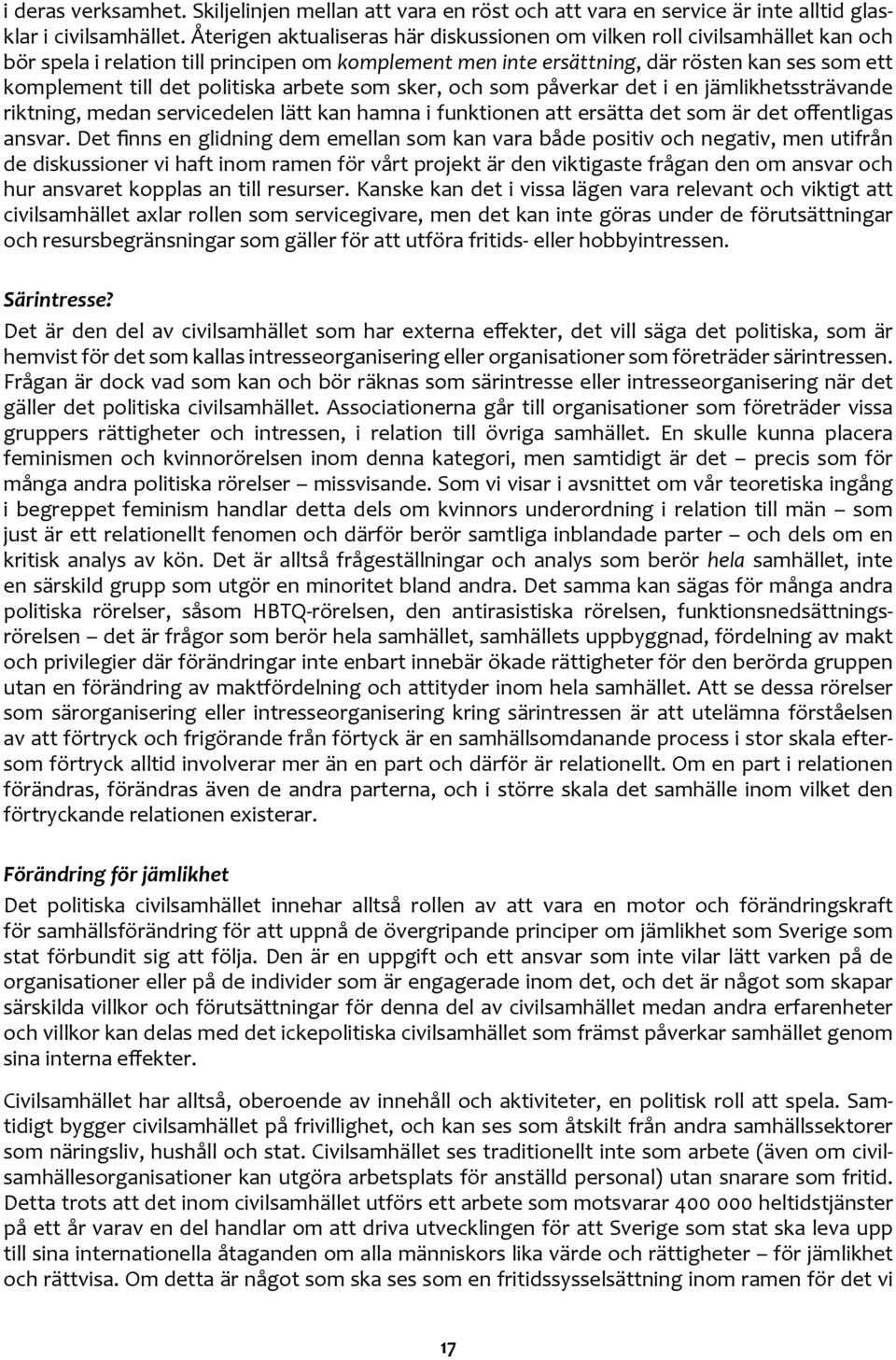 politiska arbete som sker, och som påverkar det i en jämlikhetssträvande riktning, medan servicedelen lätt kan hamna i funktionen att ersätta det som är det offentligas ansvar.