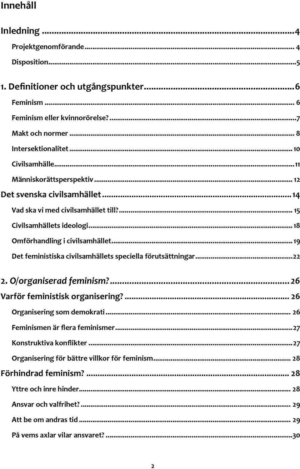 .. 19 Det feministiska civilsamhällets speciella förutsättningar...22 2. O/organiserad feminism?... 26 Varför feministisk organisering?... 26 Organisering som demokrati.