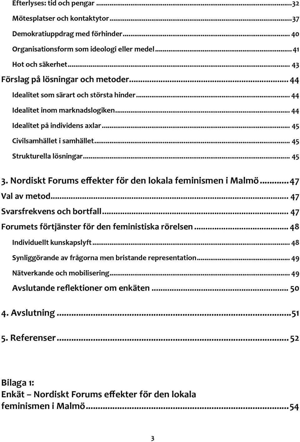 .. 45 Strukturella lösningar... 45 3. Nordiskt Forums effekter för den lokala feminismen i Malmö...47 Val av metod... 47 Svarsfrekvens och bortfall.
