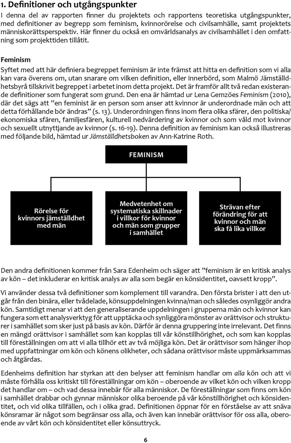 Feminism Syftet med att här definiera begreppet feminism är inte främst att hitta en definition som vi alla kan vara överens om, utan snarare om vilken definition, eller innerbörd, som Malmö