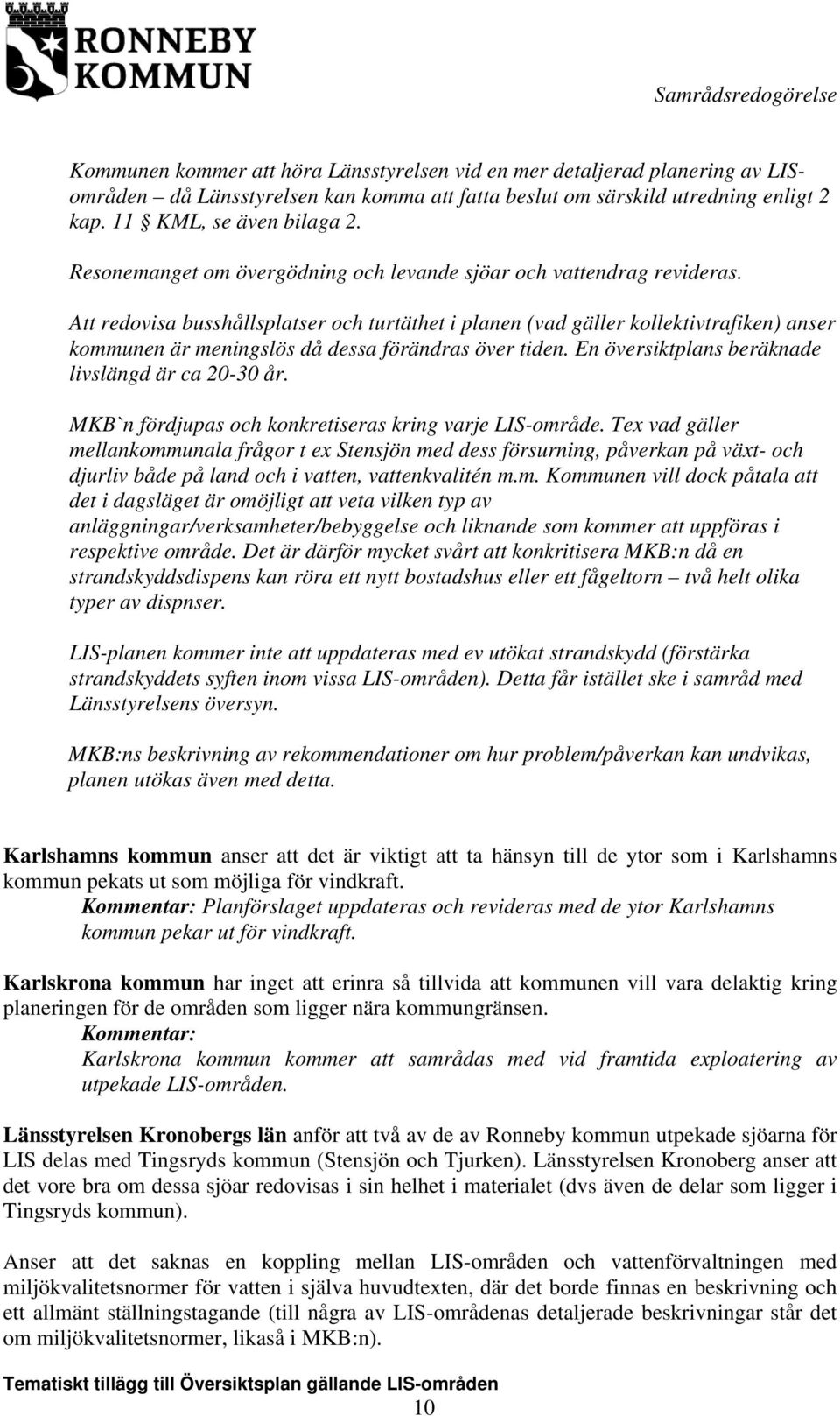 Att redovisa busshållsplatser och turtäthet i planen (vad gäller kollektivtrafiken) anser kommunen är meningslös då dessa förändras över tiden. En översiktplans beräknade livslängd är ca 20-30 år.