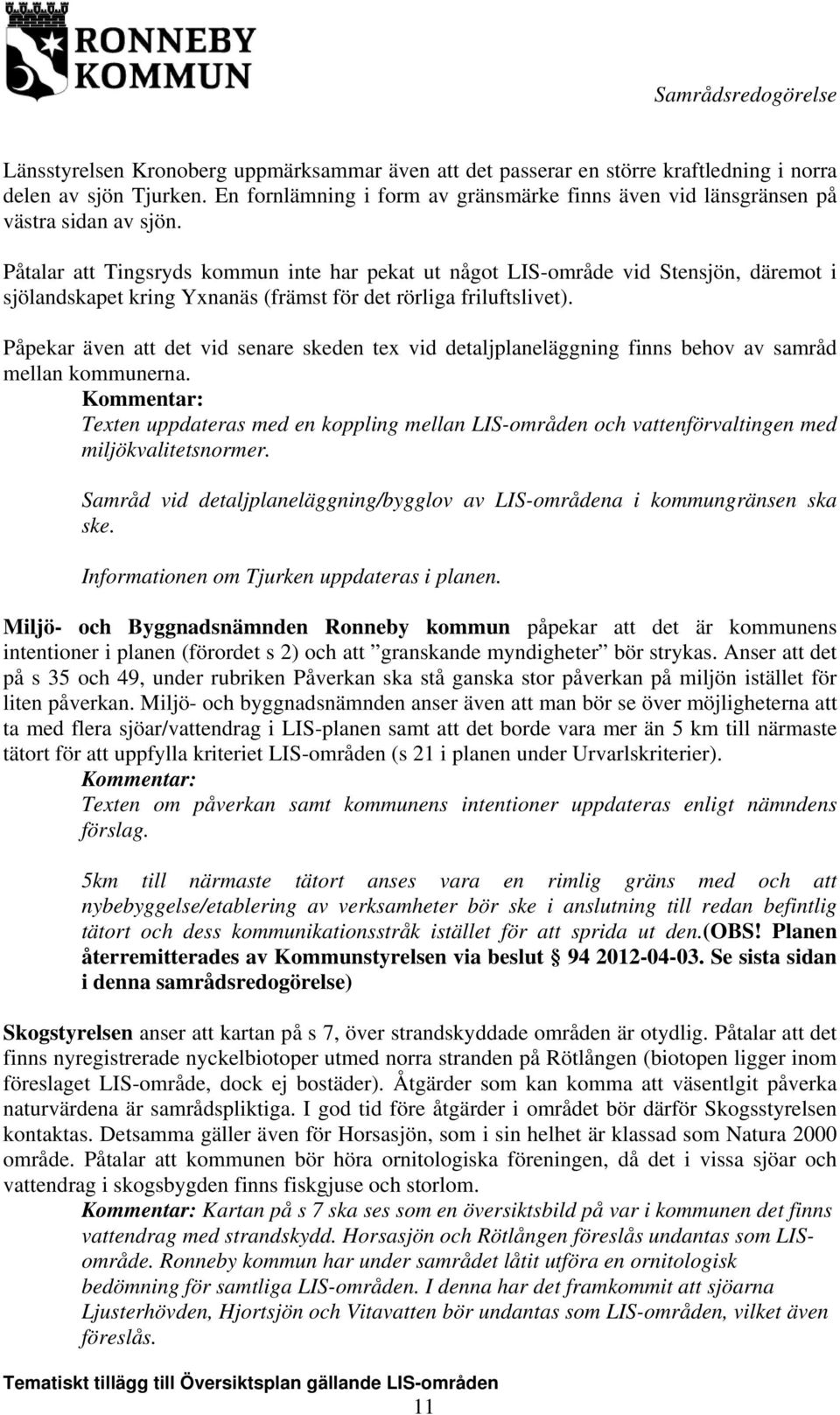 Påtalar att Tingsryds kommun inte har pekat ut något LIS-område vid Stensjön, däremot i sjölandskapet kring Yxnanäs (främst för det rörliga friluftslivet).