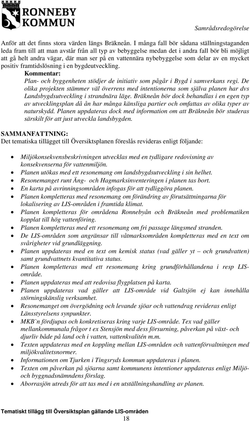 nybebyggelse som delar av en mycket positiv framtidslösning i en bygdeutveckling. Plan- och byggenheten stödjer de initiativ som pågår i Bygd i samverkans regi.