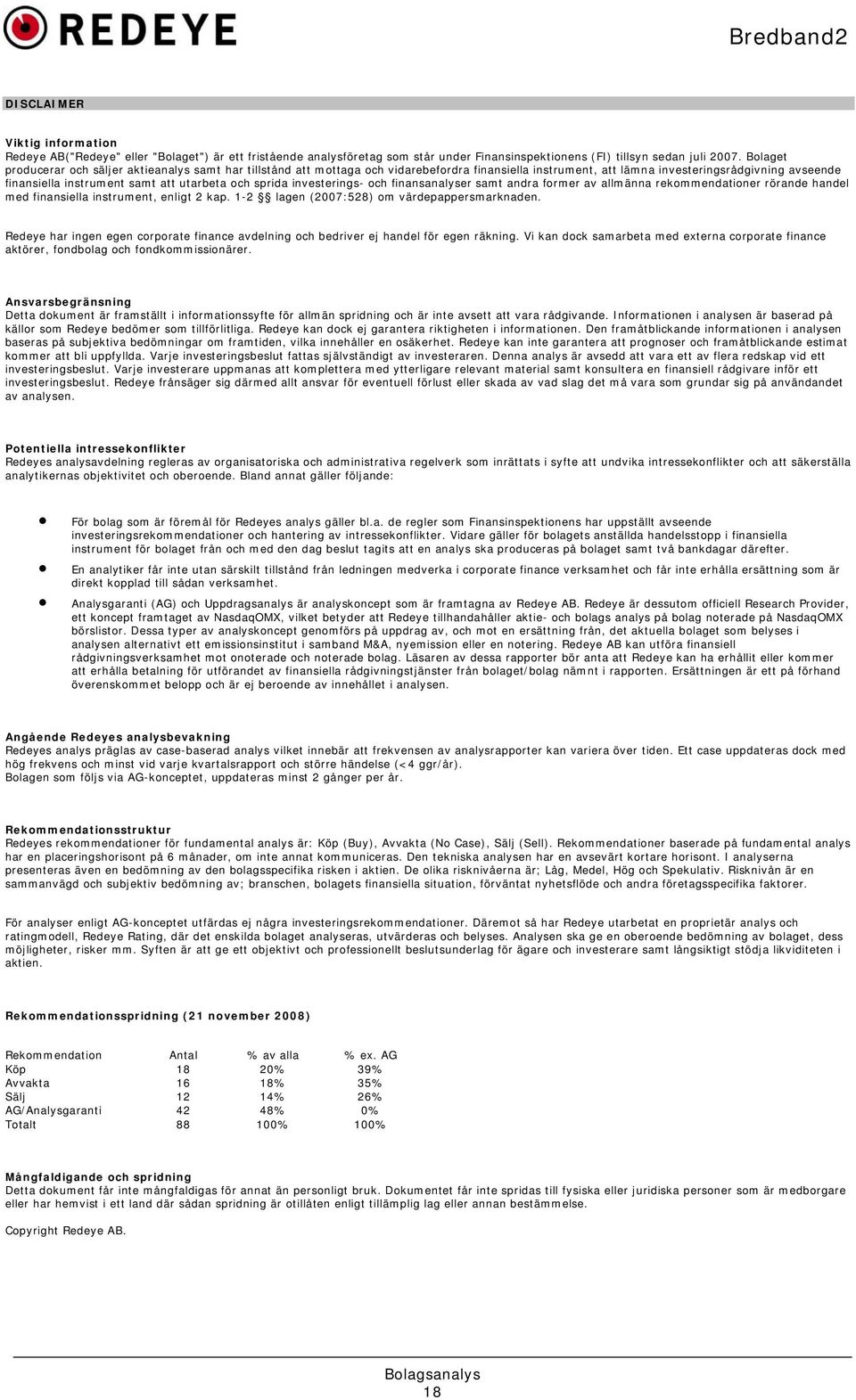 och sprida investerings- och finansanalyser samt andra former av allmänna rekommendationer rörande handel med finansiella instrument, enligt 2 kap. 1-2 lagen (2007:528) om värdepappersmarknaden.