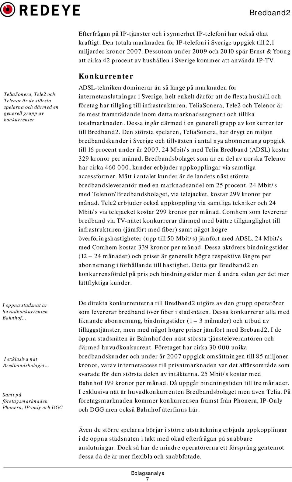 TeliaSonera, Tele2 och Telenor är de största spelarna och därmed en generell grupp av konkurrenter Konkurrenter ADSL-tekniken dominerar än så länge på marknaden för internetanslutningar i Sverige,