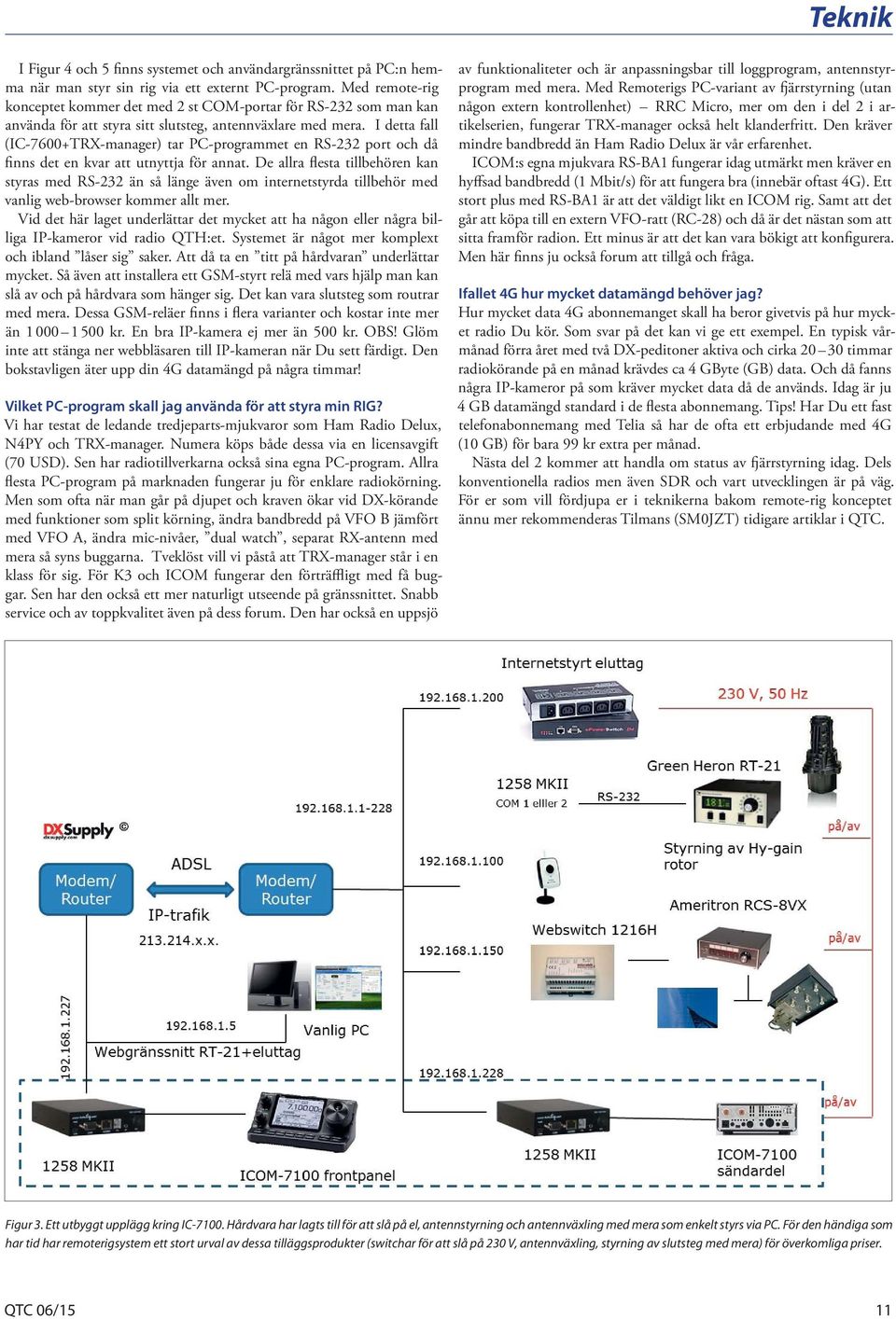 I detta fall (IC-7600+TRX-manager) tar PC-programmet en RS-232 port och då finns det en kvar att utnyttja för annat.