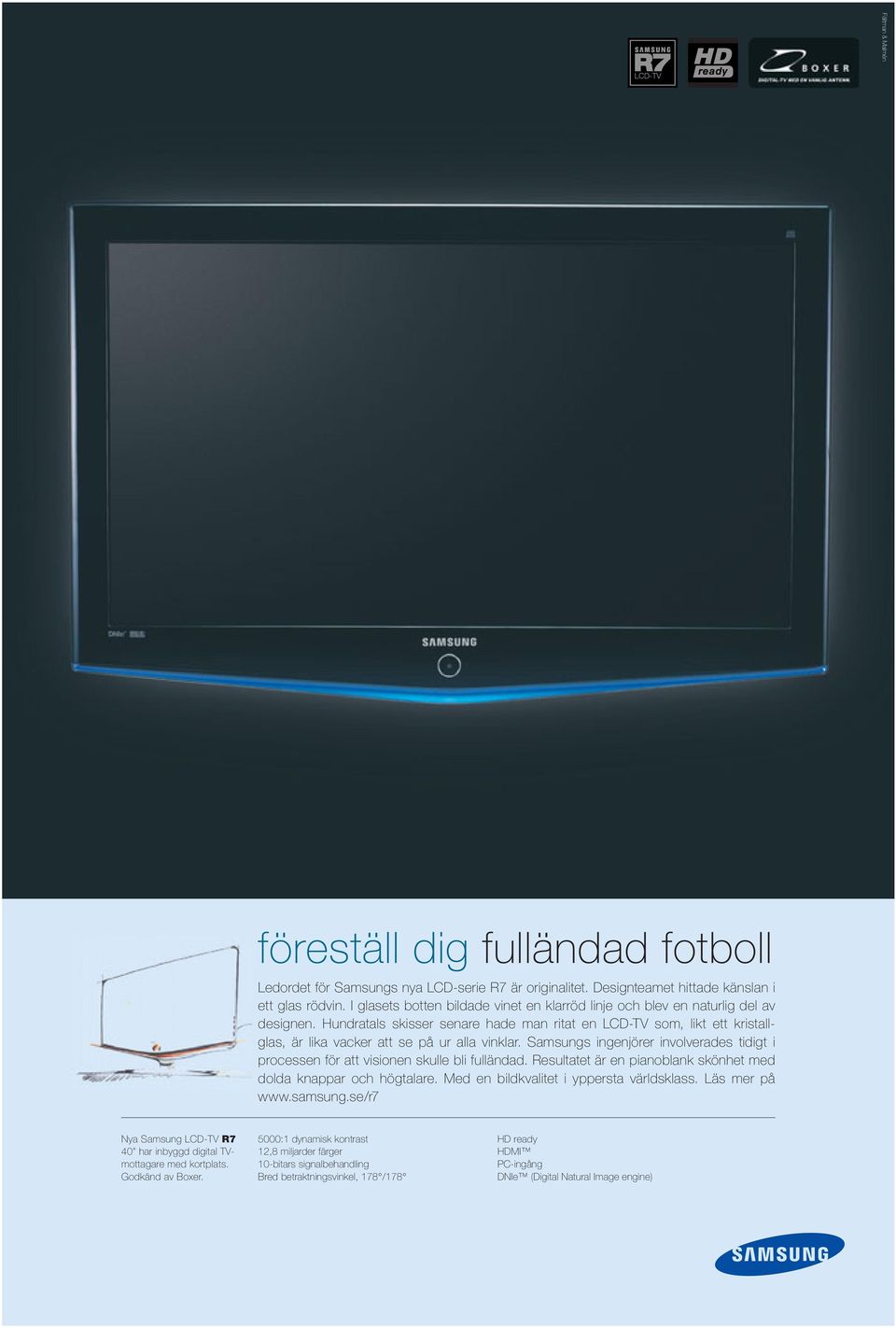 Hundratals skisser senare hade man ritat en LCD-TV som, likt ett kristallglas, är lika vacker att se på ur alla vinklar.