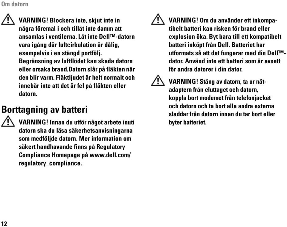 Fläktljudet är helt normalt och innebär inte att det är fel på fläkten eller datorn. Borttagning av batteri VARNING!