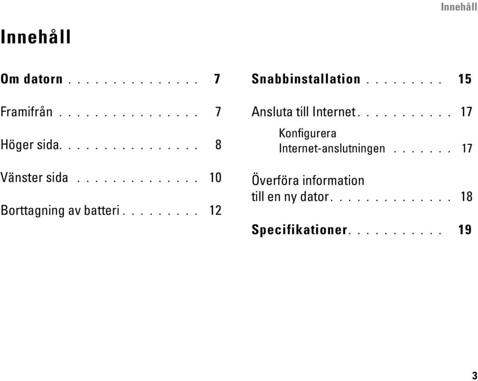 ........ 12 Snabbinstallation......... 15 Ansluta till Internet.