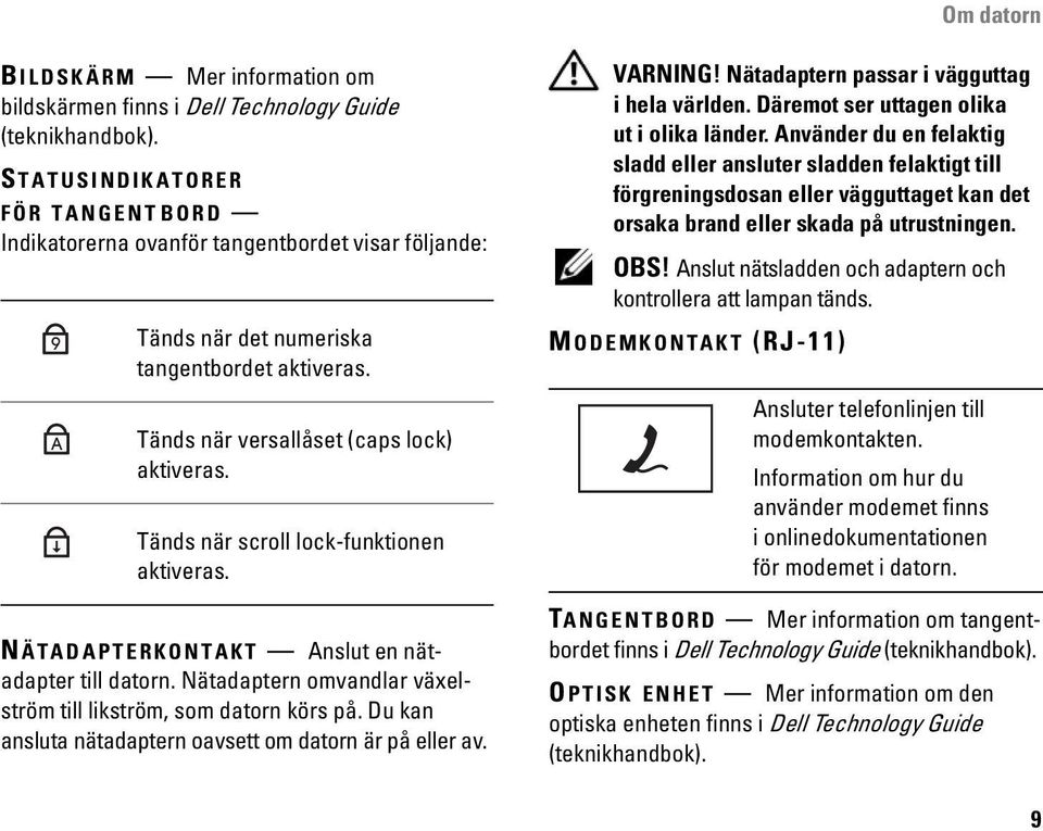 Tänds när scroll lock-funktionen aktiveras. N ÄTADAPTERKONTAKT Anslut en nätadapter till datorn. Nätadaptern omvandlar växelström till likström, som datorn körs på.